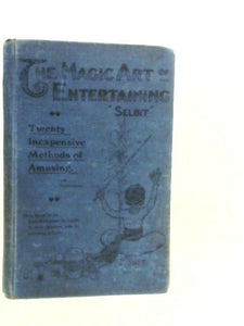 The Magic Art of Entertaining: A Book of Interest to You in Amusing Others 