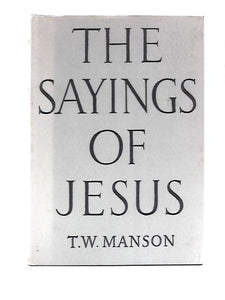 The Sayings of Jesus, as Recorded in the Gospels According to St Matthew and St Luke Arranged with Introduction and Commentary. 