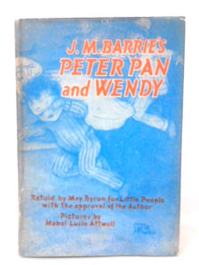 J.M. Barrie's Peter Pan & Wendy : Retold By May Byron for Boys and Girls with the Approval of the Author 