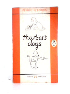 Thurber's Dogs a Collection of the Master's Dogs, Written and Drawn, Real and Imaginary, Living and Long Ago 