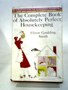 The Complete Book Of Absolutely Perfect Housekeeping: An Uproarious Guide For Disorganised Housewives,With Neat Solutions To Sloppy Problems 