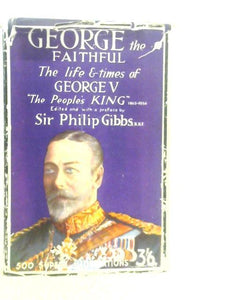 George the Faithful- The Life and Times of George V 