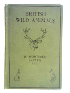 British Wild Animals: Their Tracks, Characteristics, Habits, Etc. 