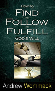 How to Find, Follow, Fulfill God's Will 