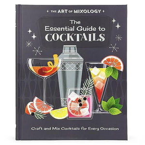 The Art of Mixology: The Essential Guide to Cocktails 