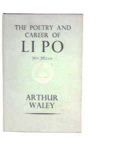 The Poetry and Career of Li Po 701-762 A.D 