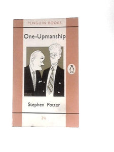 One-Upmanship: Being Some Account of the Activities and Teaching of the Lifemanship Correspondence College of One-upness and Gameslifemastery 