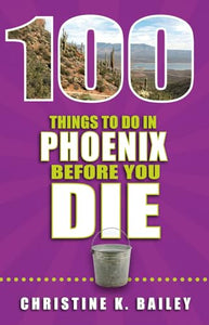 100 Things to Do in Phoenix Before You Die 