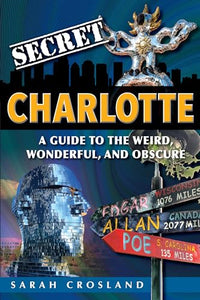 Secret Charlotte: A Guide to the Weird, Wonderful, and Obscure 