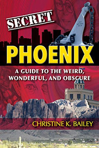 Secret Phoenix: A Guide to the Weird, Wonderful, and Obscure 