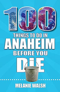 100 Things to Do in Anaheim Before You Die 