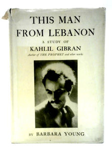 This Man From Lebanon ; A Study of Kahlil Gibran 