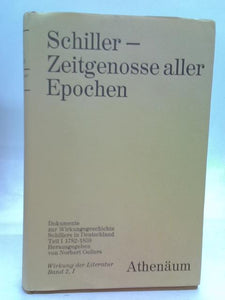 Schiller- Zeitgenosse aller Epochen. Dokumente zur Wirkungsgeschichte Schillers in Deutschland. Teil I: 1782- 1859 