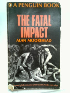 The Fatal Impact: An Account of the Invasion of the South Pacific, 1767-1840 