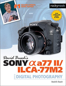 David Busch's Sony Alpha a77 II/ILCA-77M2 Guide to Digital Photography 