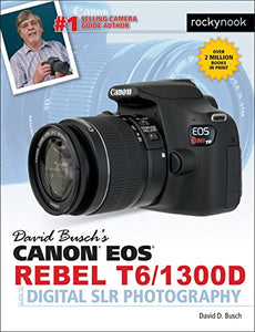 David Busch's Canon EOS Rebel T6/1300D Guide to Digital SLR Photography 