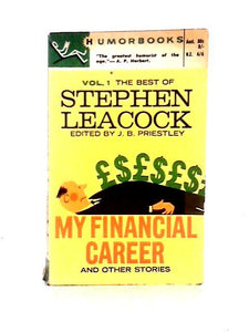 The Best of Stephen Leacock Vol. 1; My Financial Career And Other Stories 