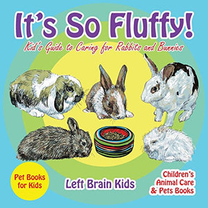 It's so Fluffy! Kid's Guide to Caring for Rabbits and Bunnies - Pet Books for Kids - Children's Animal Care & Pets Books 