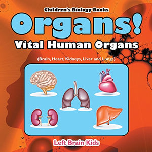 Organs! Vital Human Organs (Brain, Heart, Kidneys, Liver and Lungs) - Children's Biology Books 