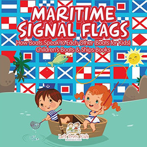 Maritime Signal Flags! How Boats Speak to Each Other (Boats for Kids) - Children's Boats & Ships Books 