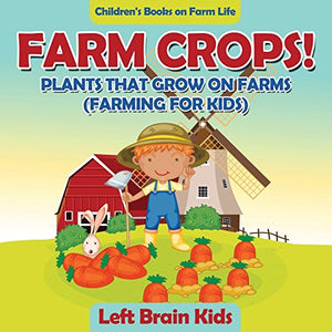 Farm Crops! Plants That Grow on Farms (Farming for Kids) - Children's Books on Farm Life 