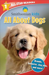 Smithsonian Kids All-Star Readers: All About Dogs Level 1 