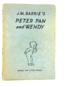 Peter Pan and Wendy Retold by May Byron for Little People with the Approval of the Author 