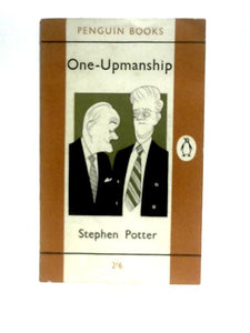 One-upmanship: Being Some Account Of The Activities And Teaching Of The Lifemanship Correspondence College Of One-upness And Gameslifemastery 