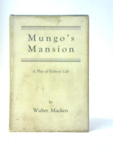 Mungo's Mansion: A Play of Galway Life In Three Acts 