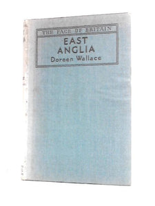 The Face Of Britain: East Anglia: A Survey Of England's Eastern Counties 