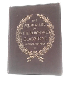 The Political Life Of The Right Hon W E Gladstone Illustrated From Punch With Cartoons And Sketches 