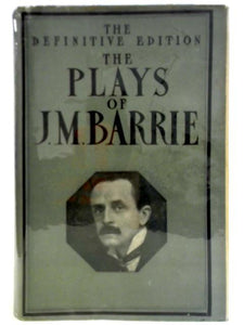 The Plays of J.M. Barrie in One Volume 