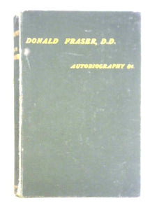 Autobiography of the Late Donald Fraser & A Selection of His Sermons 