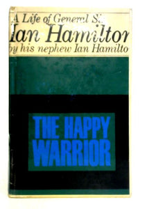 The Happy Warrior: A Life of General Sir Ian Hamilton 