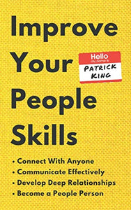 Improve Your People Skills: How to Connect With Anyone, Communicate Effectively, Develop Deep Relationships, and Become a People Person (How to be More Likable and Charismatic) 