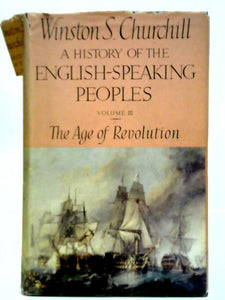 A History of The English Speaking Peoples: Volume III. The Age Of Revolution 