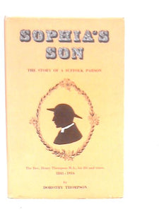 Sophia's Son: The Story of a Suffolk Parson, Henry Thompson, 1841-1916 