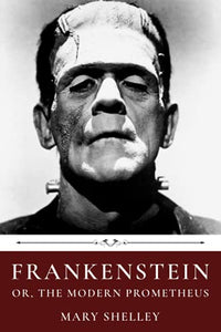 Frankenstein; or, The Modern Prometheus by Mary Shelley 