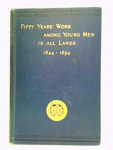 Fifty Years' Work Amongst Young Men In All Land 