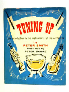 Tuning Up. An Introduction To The Instruments Of The Orchestra 