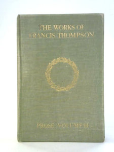 The Works of Francis Thompson Vol III : Prose 