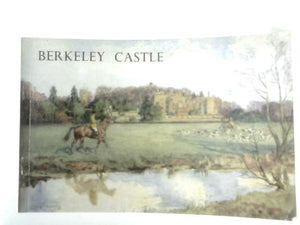 Berkeley Castle: An Illustrated Survey of the Gloucestershire Home of Captain R. G. Berkeley 