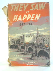 They Saw it Happen: An Anthology of Eye-Witness Accounts of Events in British History 1897-1940 