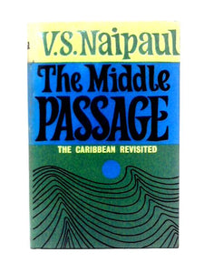 The Middle Passage: Impressions Of Five Societies, British,French And Dutch, The West Indies And South America 