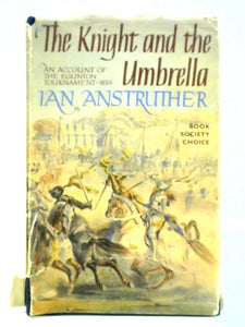 The Knight and the Umbrella: An Account of the Eglinton Tournament 1839 