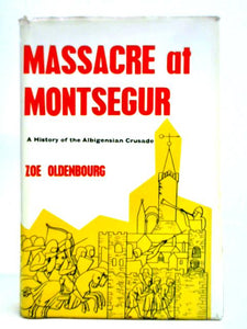 Massacre at Montsegur; A History of the Albigensian Crusade 