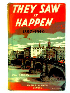 They Saw It Happen: An Anthology Of Eye-witnesses' Accounts Of Events In British History 1897-1940 