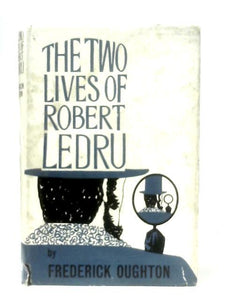 The Two Lives Of Robert Ledru: An Interpretative Biography Of A Man Possessed 