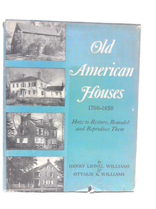 Old American Houses 1700 1850 How To Restore, Remodel and Reproduce Them 