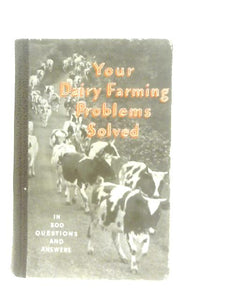 Your Dairy Farming Problems Solved in 800 Questions and Answers 